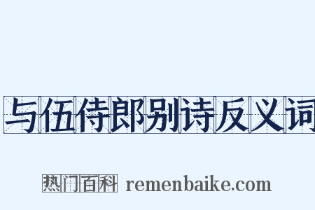 与伍侍郎别诗反义词是什么意思的图片